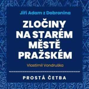Jiří Adam z Dobronína - Zločiny na Starém Městě pražském - Vlastimil Vondruška - audiokniha