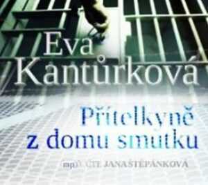 Přítelkyně z domu smutku - Eva Kantůrková - audiokniha