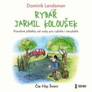 Rybář Jarmil Koloušek - Dominik Landsman - audiokniha
